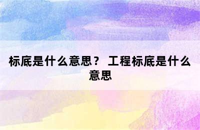 标底是什么意思？ 工程标底是什么意思